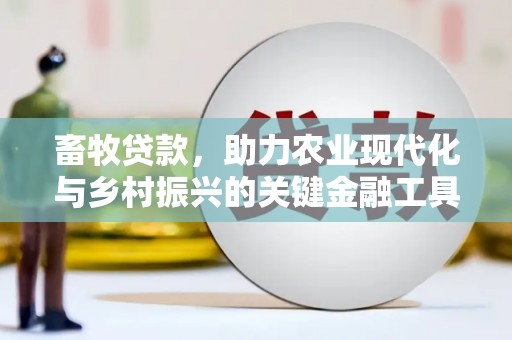 沧源畜牧贷款，助力农业现代化与乡村振兴的关键金融工具