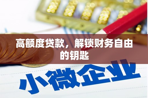 沧源高额度贷款，解锁财务自由的钥匙