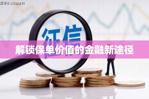 沧源解锁保单价值的金融新途径