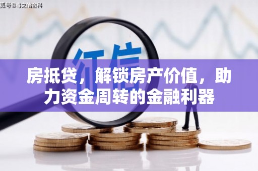 沧源房抵贷，解锁房产价值，助力资金周转的金融利器
