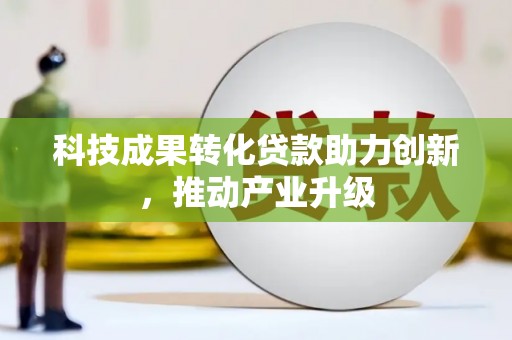 沧源科技成果转化贷款助力创新，推动产业升级
