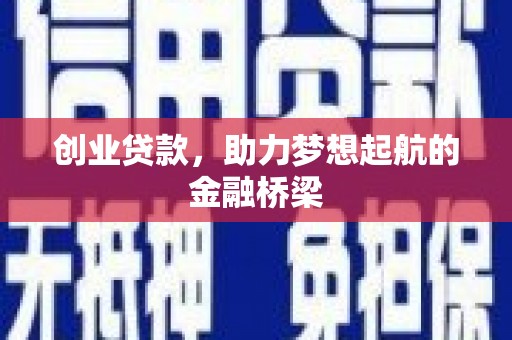 沧源创业贷款，助力梦想起航的金融桥梁