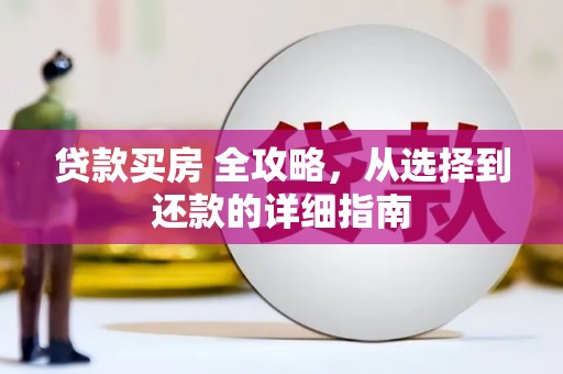 沧源贷款买房 全攻略，从选择到还款的详细指南