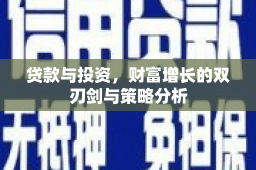 沧源贷款与投资，财富增长的双刃剑与策略分析