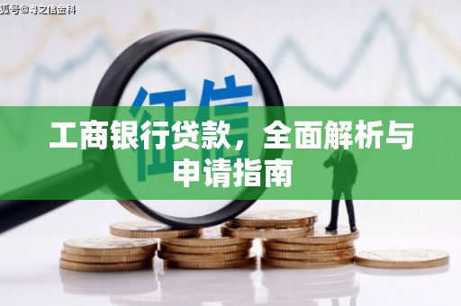 沧源工商银行贷款，全面解析与申请指南