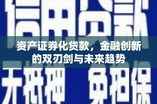 沧源资产证券化贷款，金融创新的双刃剑与未来趋势