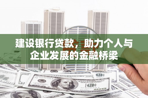 沧源建设银行贷款，助力个人与企业发展的金融桥梁