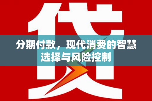 沧源分期付款，现代消费的智慧选择与风险控制