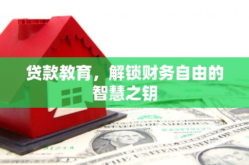 沧源贷款教育，解锁财务自由的智慧之钥