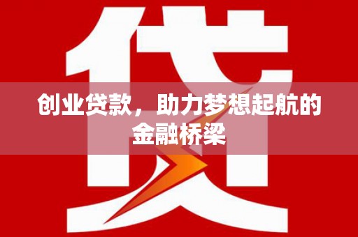 沧源创业贷款，助力梦想起航的金融桥梁