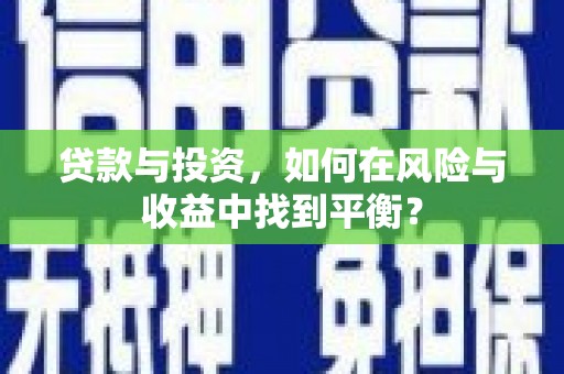 沧源贷款与投资，如何在风险与收益中找到平衡？