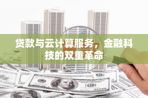沧源贷款与云计算服务，金融科技的双重革命