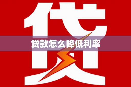 沧源贷款怎么降低利率