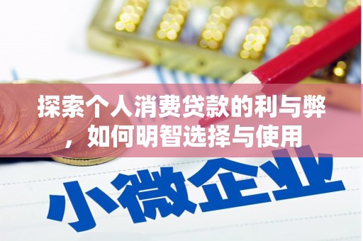 沧源探索个人消费贷款的利与弊，如何明智选择与使用