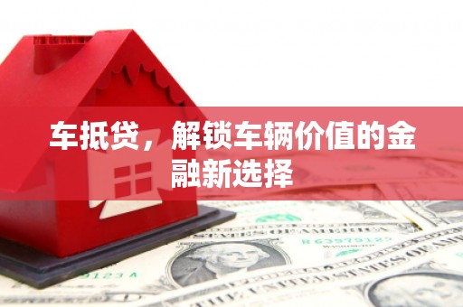 沧源车抵贷，解锁车辆价值的金融新选择