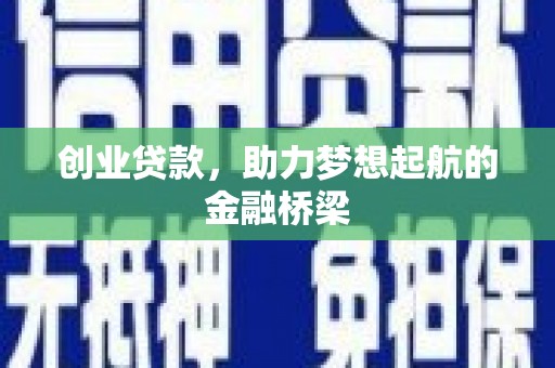 沧源创业贷款，助力梦想起航的金融桥梁