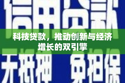 沧源科技贷款，推动创新与经济增长的双引擎