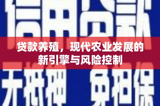 沧源贷款养殖，现代农业发展的新引擎与风险控制