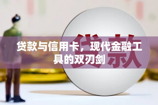 沧源贷款与信用卡，现代金融工具的双刃剑