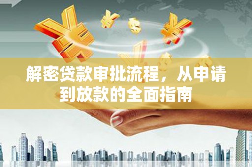 沧源解密贷款审批流程，从申请到放款的全面指南