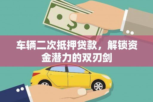 沧源车辆二次抵押贷款，解锁资金潜力的双刃剑