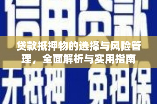沧源贷款抵押物的选择与风险管理，全面解析与实用指南