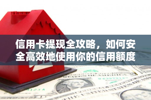 沧源信用卡提现全攻略，如何安全高效地使用你的信用额度