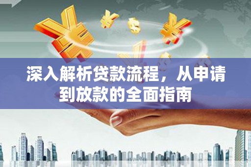沧源深入解析贷款流程，从申请到放款的全面指南