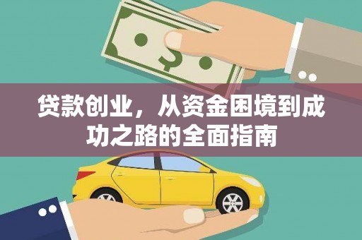 沧源贷款创业，从资金困境到成功之路的全面指南