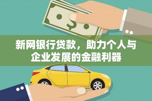 沧源新网银行贷款，助力个人与企业发展的金融利器