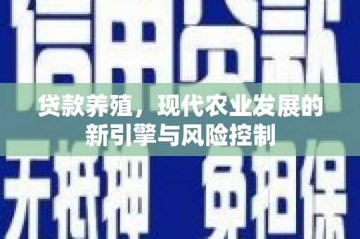 沧源贷款养殖，现代农业发展的新引擎与风险控制