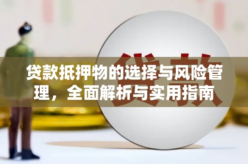 沧源贷款抵押物的选择与风险管理，全面解析与实用指南