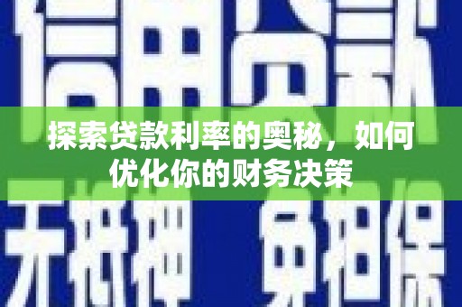 沧源探索贷款利率的奥秘，如何优化你的财务决策