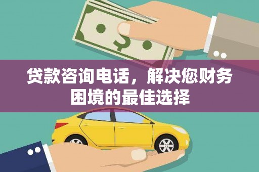 沧源贷款咨询电话，解决您财务困境的最佳选择