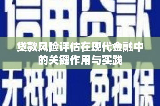 沧源贷款风险评估在现代金融中的关键作用与实践