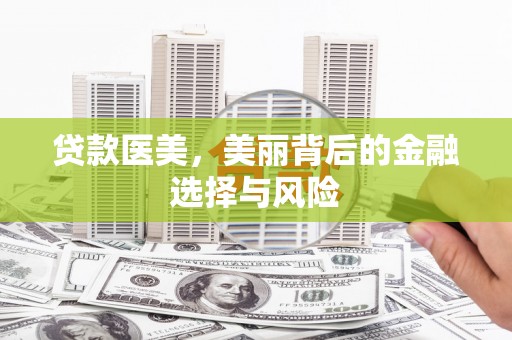 沧源贷款医美，美丽背后的金融选择与风险