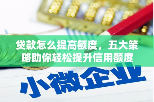 沧源贷款怎么提高额度，五大策略助你轻松提升信用额度