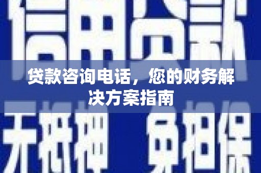 沧源贷款咨询电话，您的财务解决方案指南