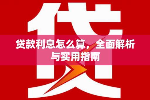 沧源贷款利息怎么算，全面解析与实用指南