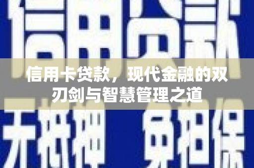 沧源信用卡贷款，现代金融的双刃剑与智慧管理之道