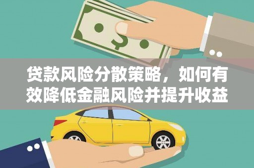 沧源贷款风险分散策略，如何有效降低金融风险并提升收益
