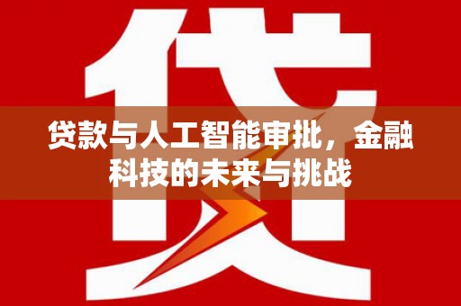 沧源贷款与人工智能审批，金融科技的未来与挑战