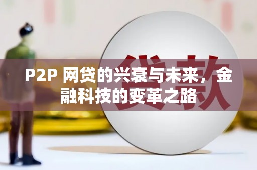 沧源P2P 网贷的兴衰与未来，金融科技的变革之路