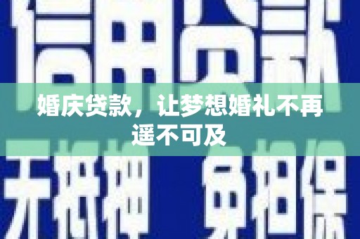 沧源婚庆贷款，让梦想婚礼不再遥不可及