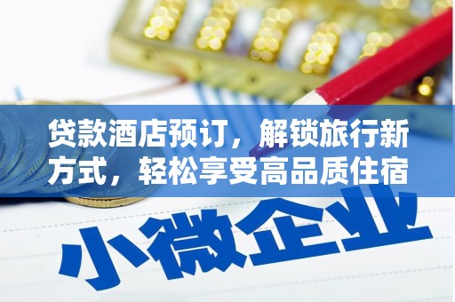 沧源贷款酒店预订，解锁旅行新方式，轻松享受高品质住宿