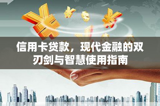 沧源信用卡贷款，现代金融的双刃剑与智慧使用指南