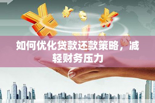 沧源如何优化贷款还款策略，减轻财务压力