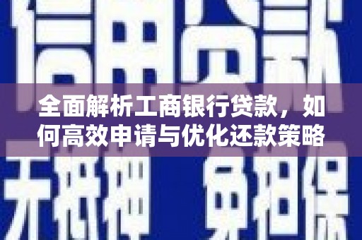 沧源全面解析工商银行贷款，如何高效申请与优化还款策略