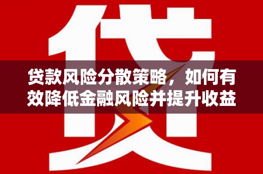 沧源贷款风险分散策略，如何有效降低金融风险并提升收益