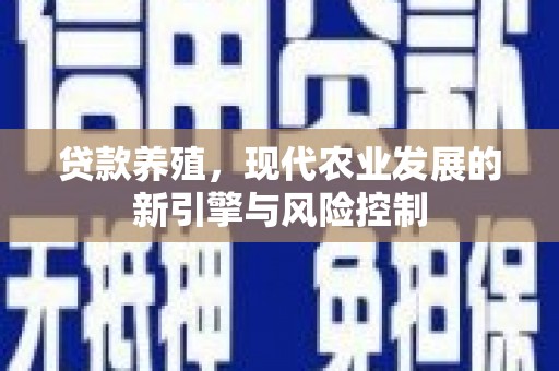 沧源贷款养殖，现代农业发展的新引擎与风险控制